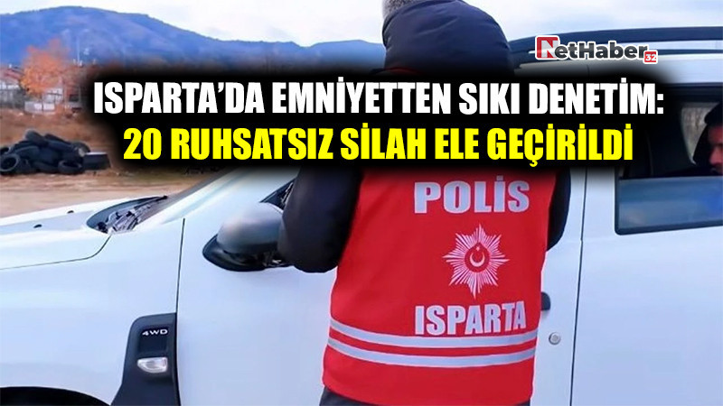 Isparta’da Emniyetten Sıkı Denetim: 20 Ruhsatsız Silah Ele Geçirildi
