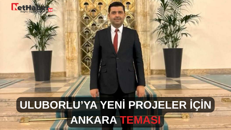 ULUBORLU’YA YENİ PROJELER İÇİN ANKARA TEMASI