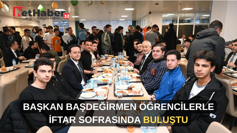  BAŞKAN BAŞDEĞİRMEN ÖĞRENCİLERLE İFTAR SOFRASINDA BULUŞTU