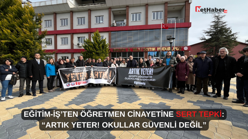 EĞİTİM-İŞ’TEN ÖĞRETMEN CİNAYETİNE SERT TEPKİ: “ARTIK YETER! OKULLAR GÜVENLİ DEĞİL”