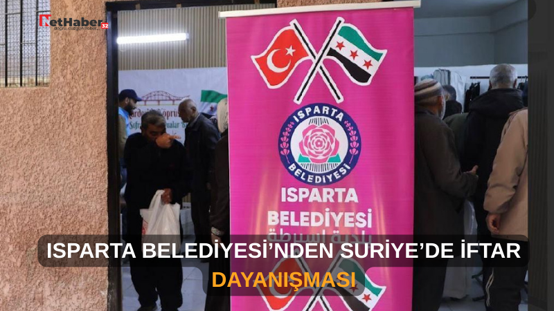 ISPARTA BELEDİYESİ’NDEN SURİYE’DE İFTAR DAYANIŞMASI