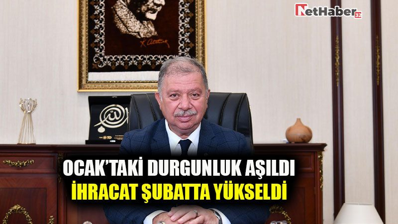 OCAK’TAKİ DURGUNLUK AŞILDI İHRACAT ŞUBATTA YÜKSELDİ
