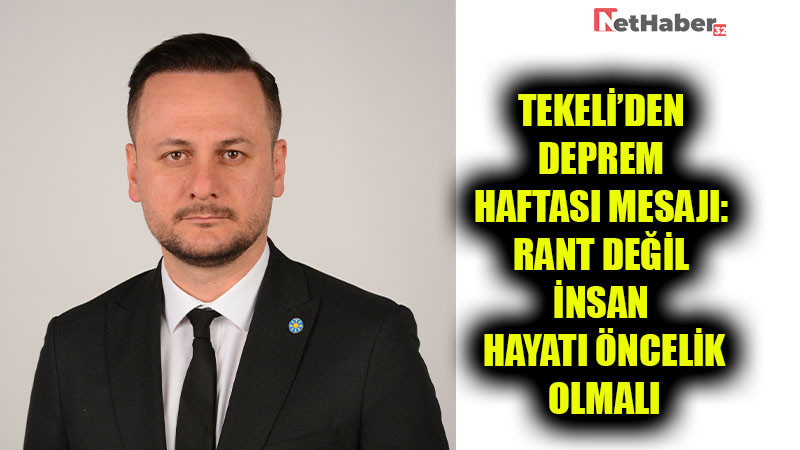 TEKELİ’DEN DEPREM HAFTASI MESAJI: RANT DEĞİL İNSAN HAYATI ÖNCELİK OLMALI