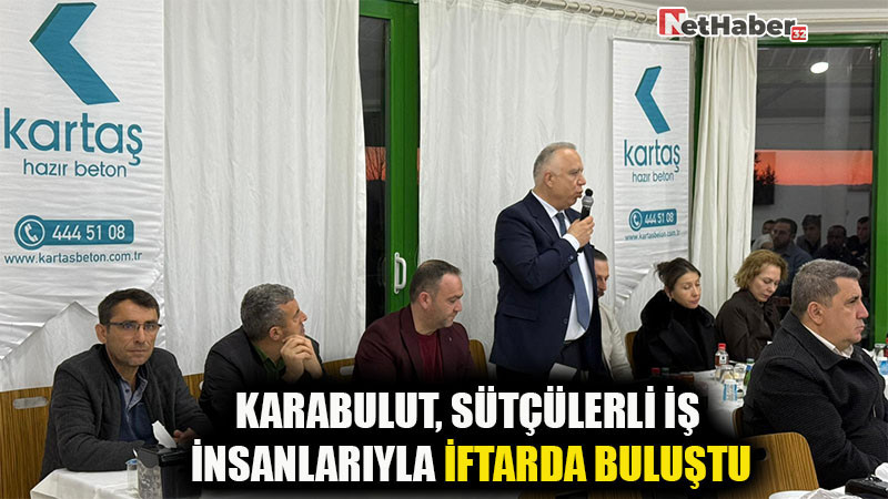 Karabulut, Sütçülerli İş insanlarıyla İftarda Buluştu