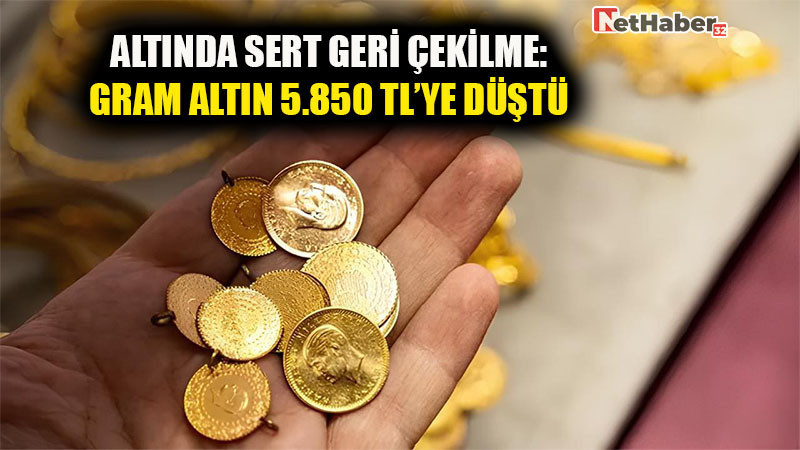 Altında Sert Geri Çekilme: Gram Altın 5.850 TL’ye Düştü