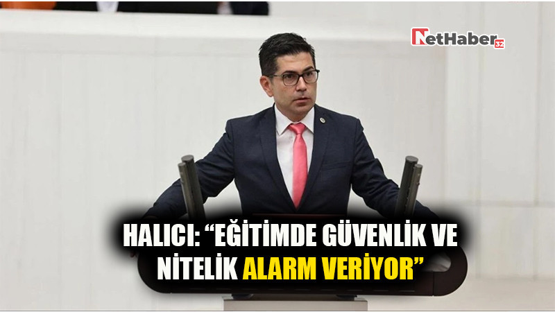 HALICI:EĞİTİMDE GÜVENLİK VE NİTELİK ALARM VERİYOR