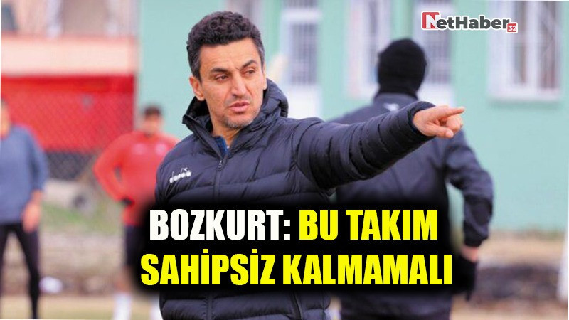 BOZKURT: BU TAKIM SAHİPSİZ KALMAMALI