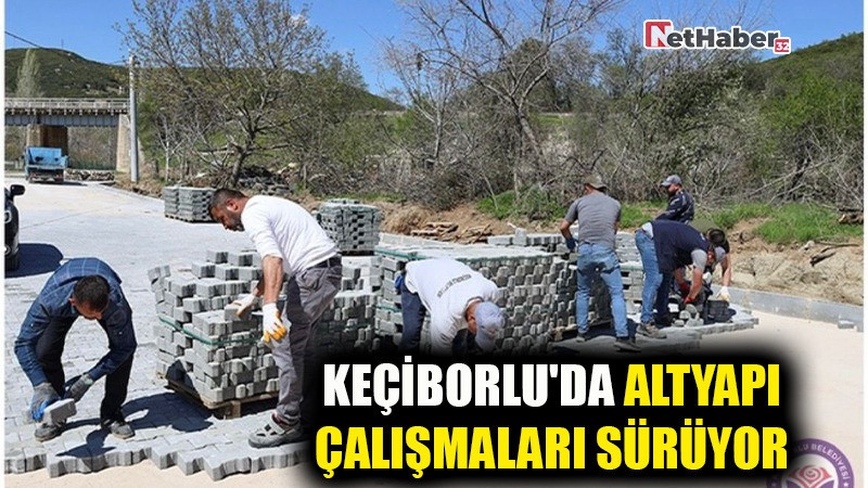 KEÇİBORLU'DA ALTYAPI ÇALIŞMALARI SÜRÜYOR