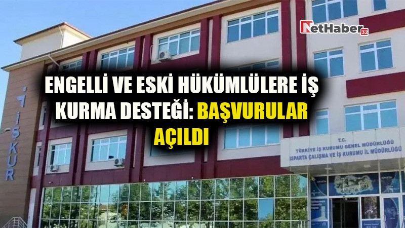 ENGELLİ VE ESKİ HÜKÜMLÜLERE İŞ KURMA DESTEĞİ: BAŞVURULAR AÇILDI