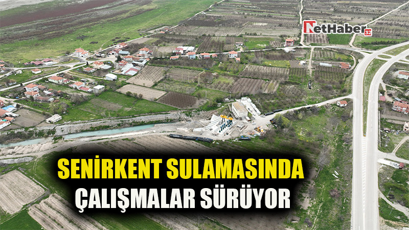 Senirkent Sulamasında Çalışmalar Sürüyor: Yüzde 86 Tamamlandı