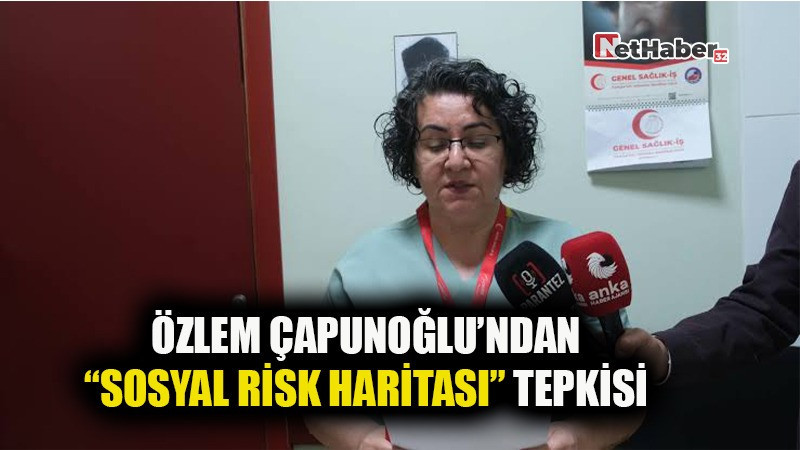 ÖZLEM ÇAPUNOĞLU’NDAN “SOSYAL RİSK HARİTASI” TEPKİSİ