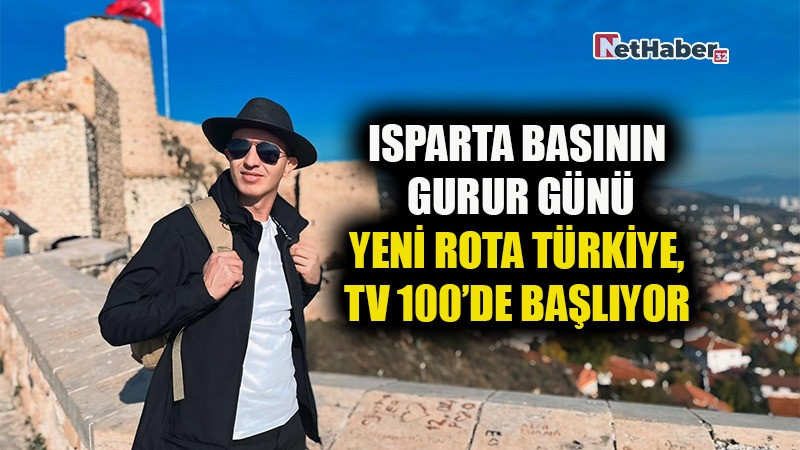 ISPARTA BASININ GURUR GÜNÜ YENİ ROTA TÜRKİYE, TV 100’DE BAŞLIYOR