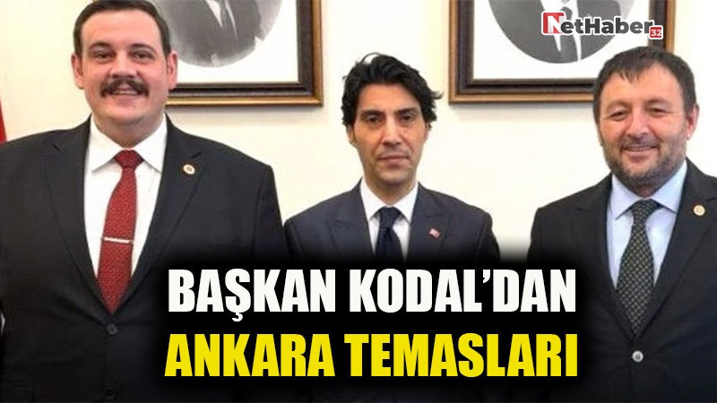 BAŞKAN KODAL’DAN ANKARA TEMASLARI