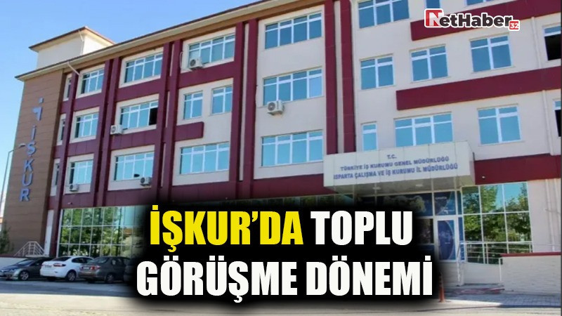 İŞKUR’DA TOPLU GÖRÜŞME DÖNEMİ