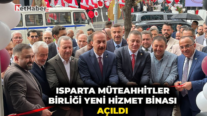 ISPARTA MÜTEAHHİTLER BİRLİĞİ YENİ HİZMET BİNASI AÇILDI