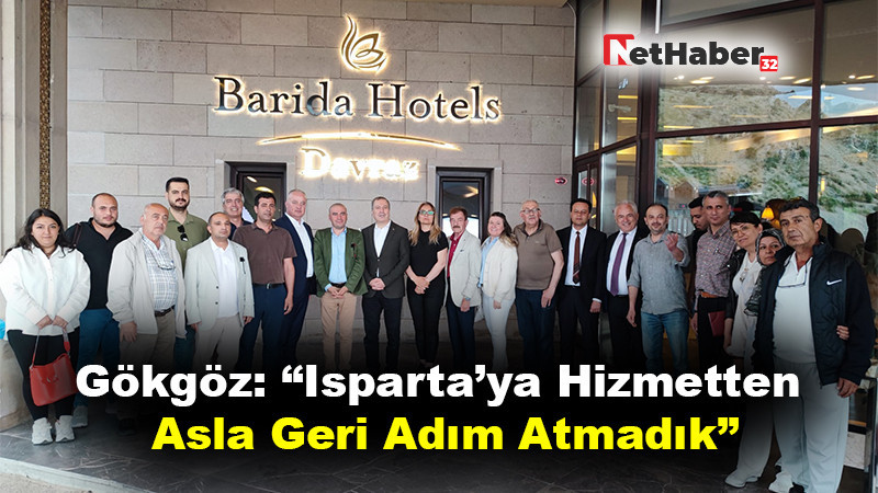 Gökgöz: “Isparta’ya Hizmetten Asla Geri Adım Atmadık”