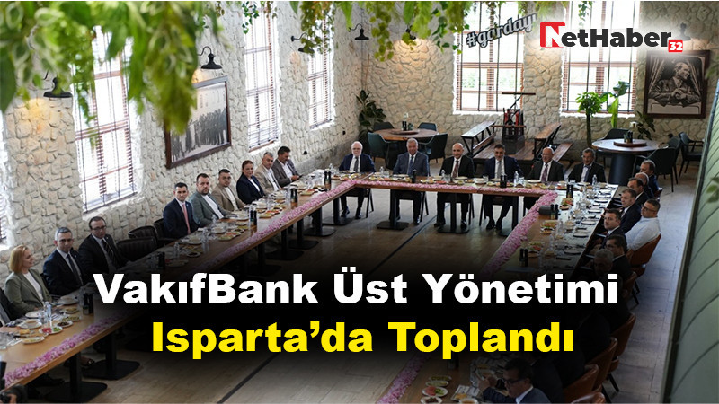 VakıfBank Üst Yönetimi Isparta’da Toplandı: Başkan Şahin’den Finansman Hamlesi