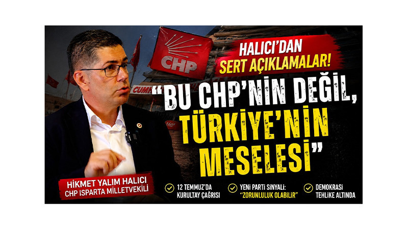 HALICI: “BU CHP'NİN DEĞİL, TÜRKİYE'NİN MESELESİ”