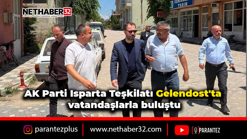 AK Parti Isparta Teşkilatı Gelendost'ta vatandaşlarla buluştu