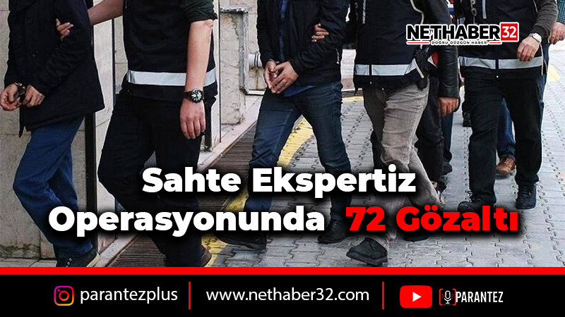 Sahte Ekspertiz Operasyonunda 72 Gözaltı