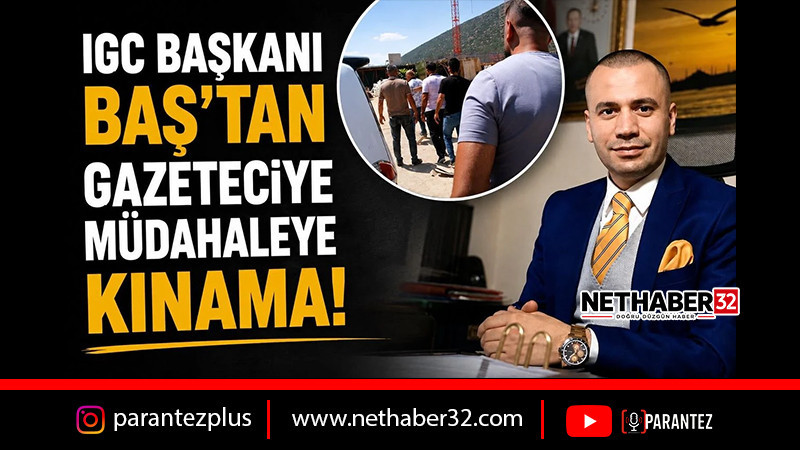 IGC Başkanı Mustafa Baş: “Gazetecinin Görevi Kamuoyunu Bilgilendirmektir”