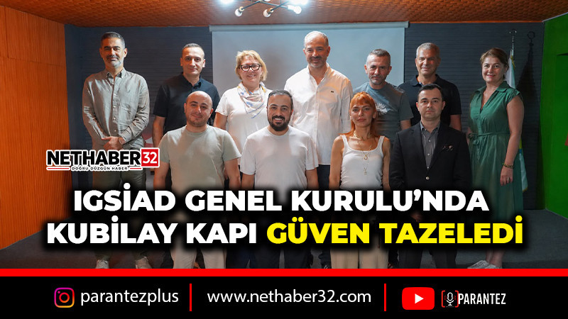 IGSİAD GENEL KURULU’NDA KUBİLAY KAPI GÜVEN TAZELEDİ