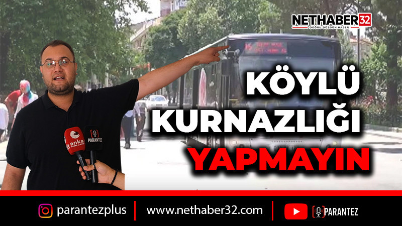 KÖYLÜ KURNAZLIĞI YAPMAYIN