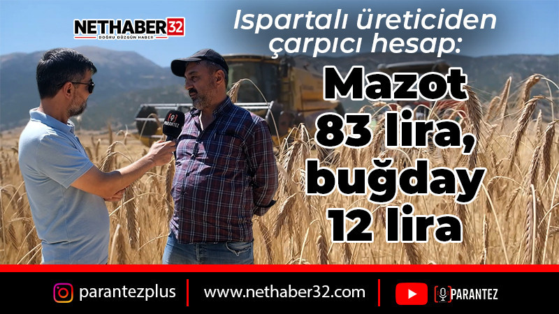 Ispartalı üreticiden çarpıcı hesap: “Mazot 83 lira, buğday 12 lira”