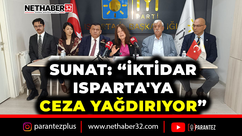 SUNAT: “İKTİDAR ISPARTA'YA CEZA YAĞDIRIYOR”