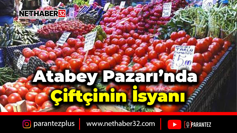 Atabey Pazarı’nda Çiftçinin İsyanı