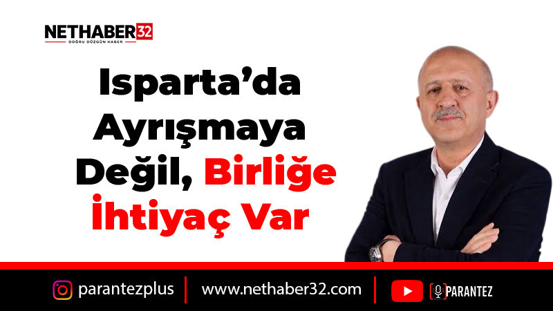 Ünal Turgut: Isparta’da Ayrışmaya Değil, Birliğe İhtiyaç Var