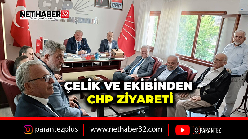 ÇELİK VE EKİBİNDEN CHP’YE ZİYARET