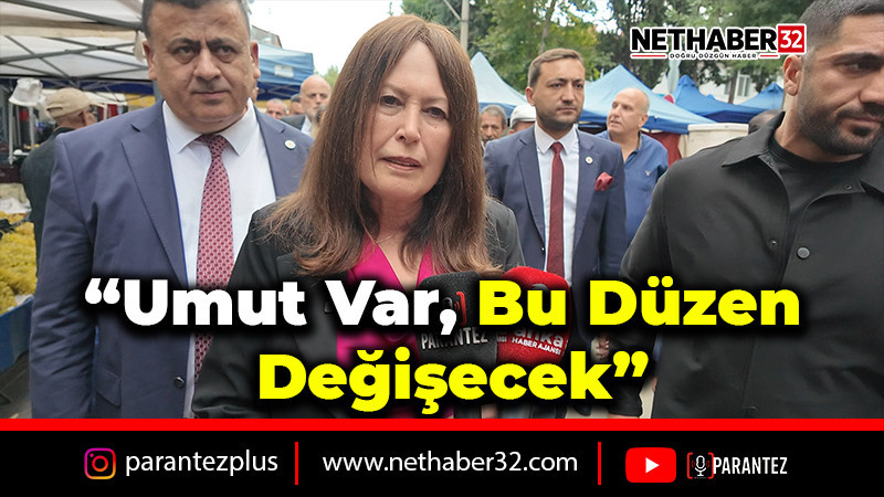 “Umut var, bu düzen değişecek”