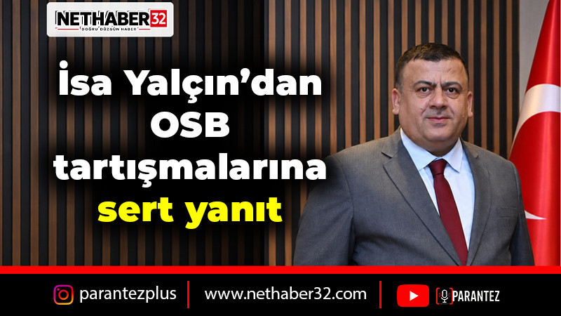 İsa Yalçın’dan OSB tartışmalarına sert yanıt!
