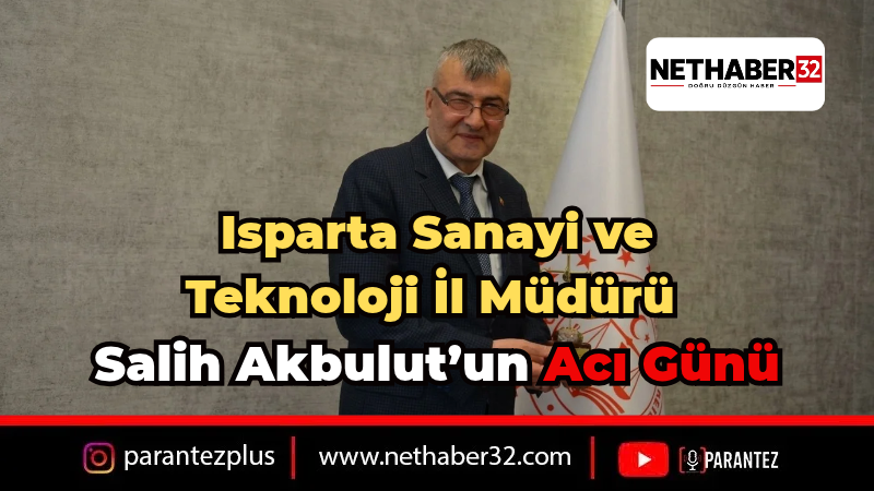 Isparta Müdürü Salih Akbulut'un Acı Günü