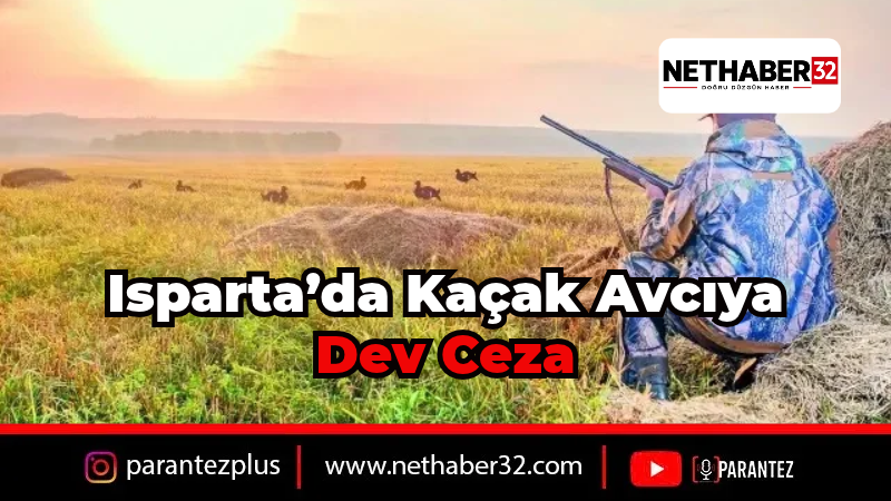 Isparta'da Kaçak Avcıya Geçit Yok: Yasadışı Avlanan Kişiye Yasal İşlem