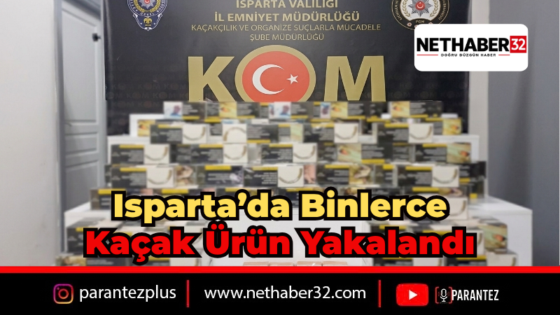 Isparta'da Kaçakçılık Operasyonu: Binlerce Ürün Yakalandı