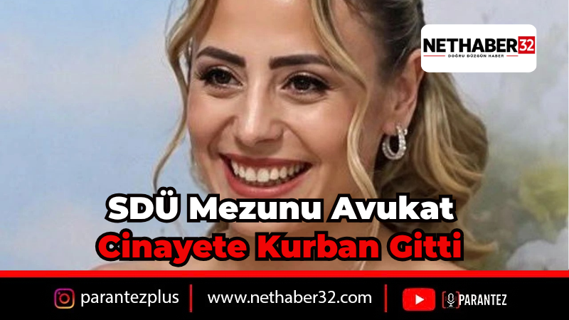 SDÜ Hukuk Mezunu Avukat Özge Penbegül Cinayete Kurban Gitti