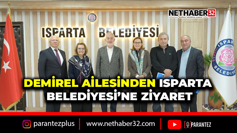 DEMİREL AİLESİNDEN ISPARTA BELEDİYESİ’NE ZİYARET