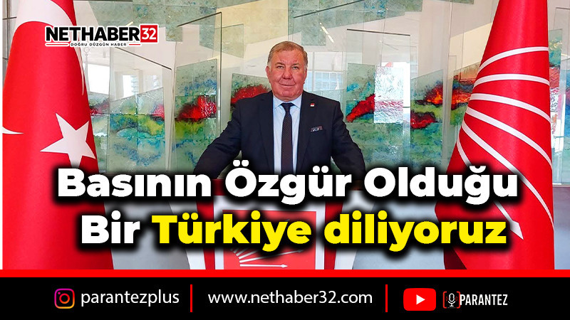 Basının özgür olduğu bir Türkiye diliyoruz