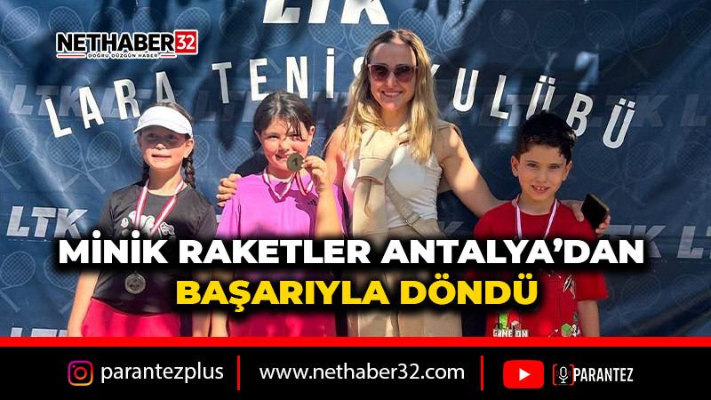 MİNİK RAKETLER ANTALYA’DAN BAŞARIYLA DÖNDÜ