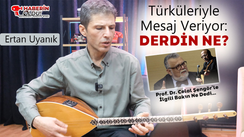 Ertan Uyanık, Türküleriyle Mesaj Veriyor: Derdin Ne?